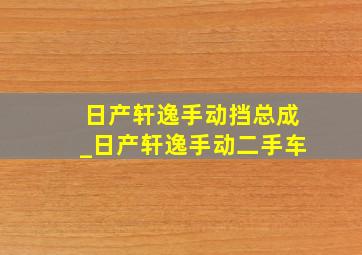 日产轩逸手动挡总成_日产轩逸手动二手车