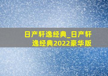 日产轩逸经典_日产轩逸经典2022豪华版