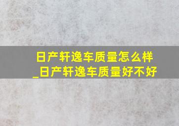 日产轩逸车质量怎么样_日产轩逸车质量好不好