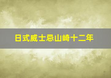 日式威士忌山崎十二年