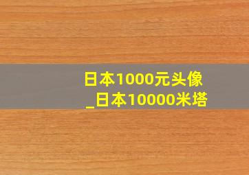 日本1000元头像_日本10000米塔