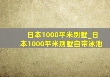 日本1000平米别墅_日本1000平米别墅自带泳池