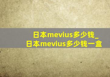 日本mevius多少钱_日本mevius多少钱一盒