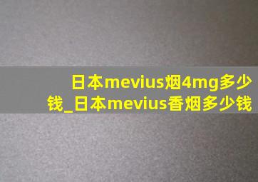 日本mevius烟4mg多少钱_日本mevius香烟多少钱