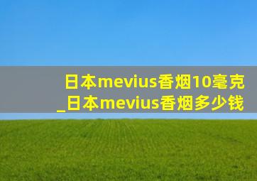 日本mevius香烟10毫克_日本mevius香烟多少钱