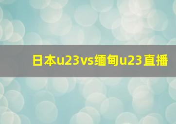 日本u23vs缅甸u23直播