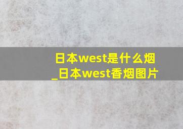 日本west是什么烟_日本west香烟图片