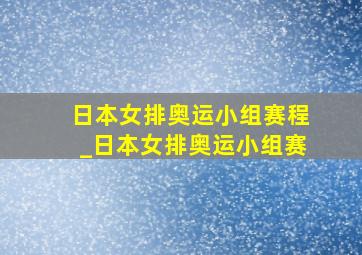 日本女排奥运小组赛程_日本女排奥运小组赛