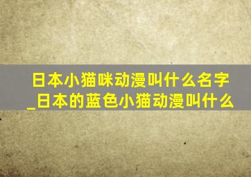 日本小猫咪动漫叫什么名字_日本的蓝色小猫动漫叫什么