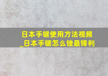 日本手锯使用方法视频_日本手锯怎么锉最锋利