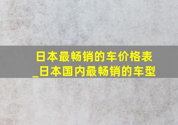 日本最畅销的车价格表_日本国内最畅销的车型