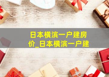 日本横滨一户建房价_日本横滨一户建