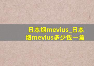日本烟mevius_日本烟mevius多少钱一盒