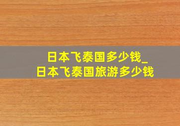 日本飞泰国多少钱_日本飞泰国旅游多少钱