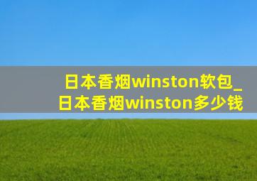 日本香烟winston软包_日本香烟winston多少钱