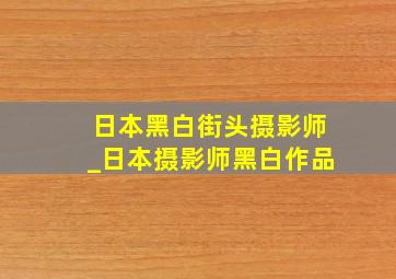 日本黑白街头摄影师_日本摄影师黑白作品