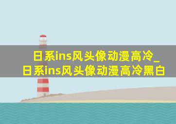 日系ins风头像动漫高冷_日系ins风头像动漫高冷黑白