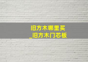 旧方木哪里买_旧方木门芯板