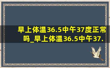 早上体温36.5中午37度正常吗_早上体温36.5中午37.5正常吗