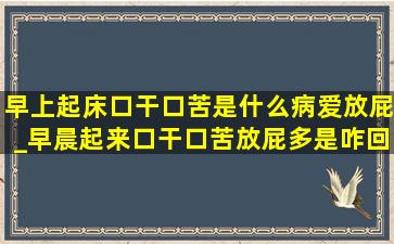 早上起床口干口苦是什么病爱放屁_早晨起来口干口苦放屁多是咋回事