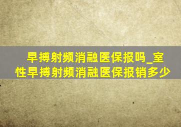 早搏射频消融医保报吗_室性早搏射频消融医保报销多少