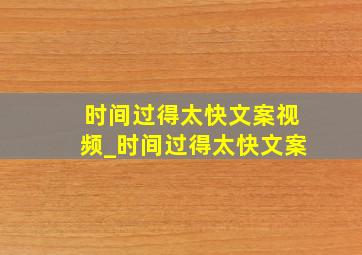 时间过得太快文案视频_时间过得太快文案