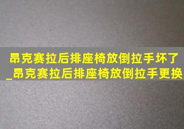 昂克赛拉后排座椅放倒拉手坏了_昂克赛拉后排座椅放倒拉手更换