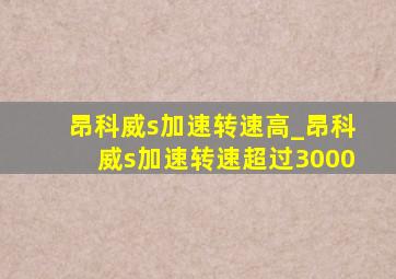 昂科威s加速转速高_昂科威s加速转速超过3000