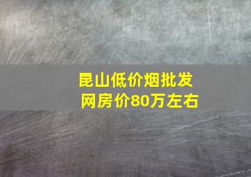 昆山(低价烟批发网)房价80万左右