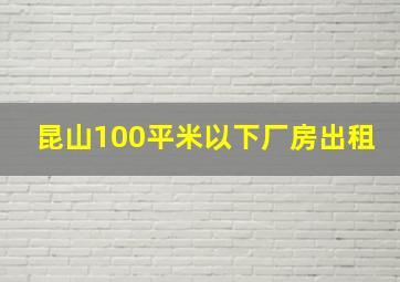 昆山100平米以下厂房出租