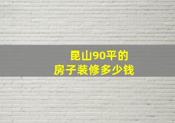 昆山90平的房子装修多少钱