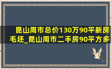 昆山周市总价130万90平新房毛坯_昆山周市二手房90平方多少钱