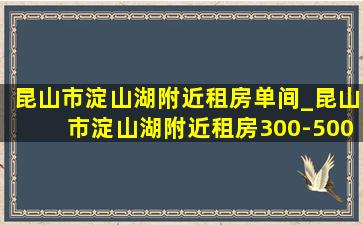 昆山市淀山湖附近租房单间_昆山市淀山湖附近租房300-500元