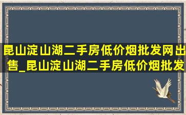 昆山淀山湖二手房(低价烟批发网)出售_昆山淀山湖二手房(低价烟批发网)