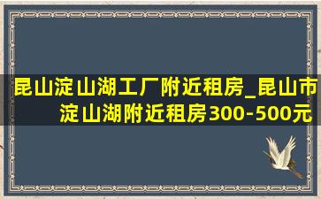 昆山淀山湖工厂附近租房_昆山市淀山湖附近租房300-500元