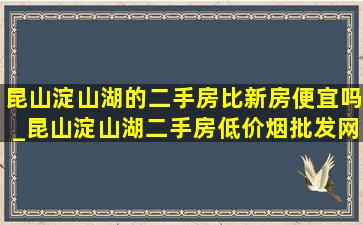 昆山淀山湖的二手房比新房便宜吗_昆山淀山湖二手房(低价烟批发网)房源