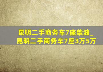 昆明二手商务车7座柴油_昆明二手商务车7座3万5万