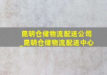 昆明仓储物流配送公司_昆明仓储物流配送中心