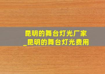 昆明的舞台灯光厂家_昆明的舞台灯光费用