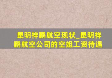 昆明祥鹏航空现状_昆明祥鹏航空公司的空姐工资待遇