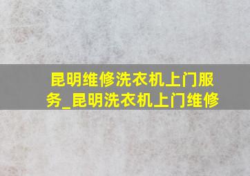 昆明维修洗衣机上门服务_昆明洗衣机上门维修