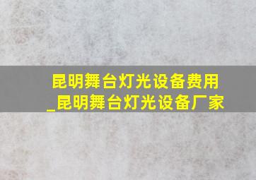 昆明舞台灯光设备费用_昆明舞台灯光设备厂家