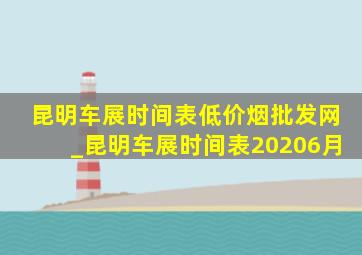 昆明车展时间表(低价烟批发网)_昆明车展时间表20206月