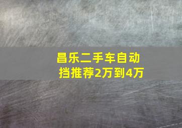 昌乐二手车自动挡推荐2万到4万