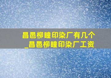 昌邑柳疃印染厂有几个_昌邑柳疃印染厂工资