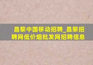 昌黎中国移动招聘_昌黎招聘网(低价烟批发网)招聘信息