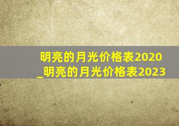 明亮的月光价格表2020_明亮的月光价格表2023