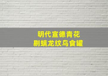 明代宣德青花剔螭龙纹鸟食罐