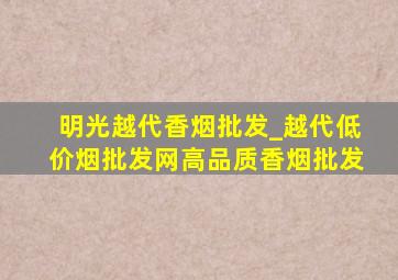 明光越代香烟批发_越代(低价烟批发网)高品质香烟批发