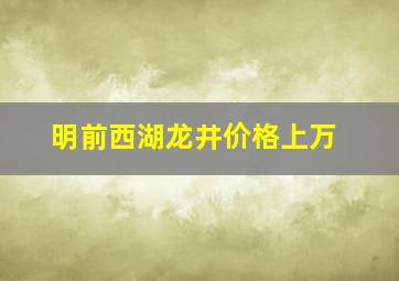 明前西湖龙井价格上万